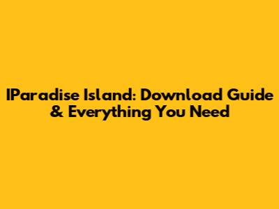 IParadise Island: Download Guide & Everything You Need