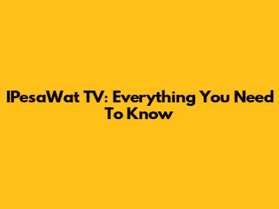 IPesaWat TV: Everything You Need To Know
