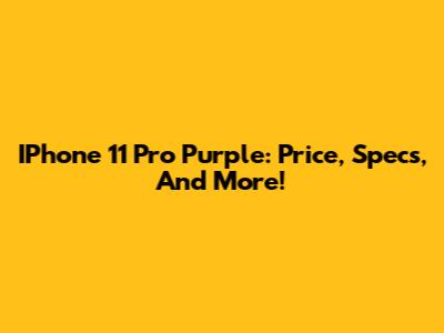 IPhone 11 Pro Purple: Price, Specs, And More!