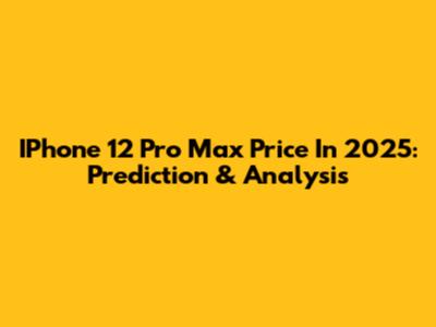 IPhone 12 Pro Max Price In 2025: Prediction & Analysis