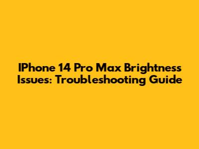 IPhone 14 Pro Max Brightness Issues: Troubleshooting Guide