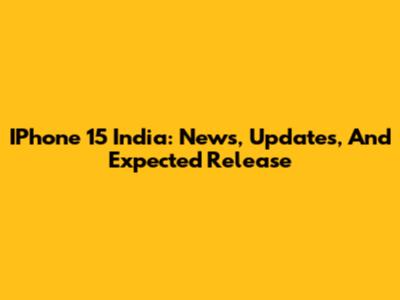 IPhone 15 India: News, Updates, And Expected Release