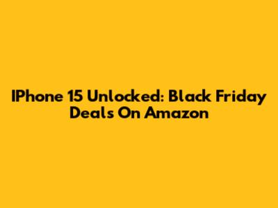 IPhone 15 Unlocked: Black Friday Deals On Amazon