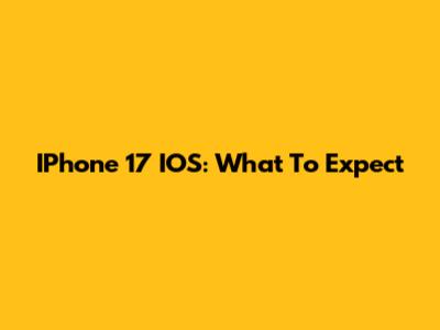 IPhone 17 IOS: What To Expect