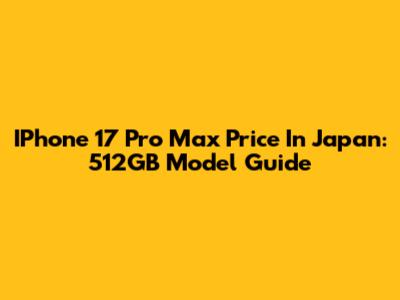 IPhone 17 Pro Max Price In Japan: 512GB Model Guide