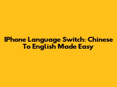 IPhone Language Switch: Chinese To English Made Easy