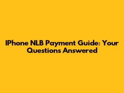 IPhone NLB Payment Guide: Your Questions Answered