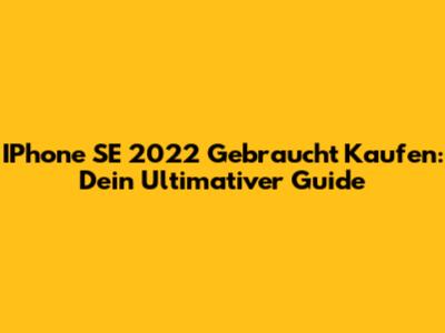 IPhone SE 2022 Gebraucht Kaufen: Dein Ultimativer Guide