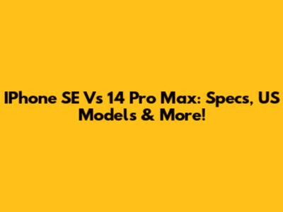 IPhone SE Vs 14 Pro Max: Specs, US Models & More!