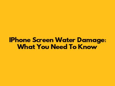 IPhone Screen Water Damage: What You Need To Know