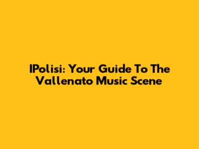 IPolisi: Your Guide To The Vallenato Music Scene