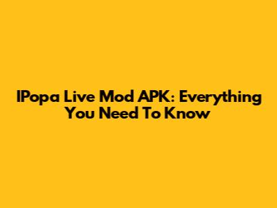 IPopa Live Mod APK: Everything You Need To Know