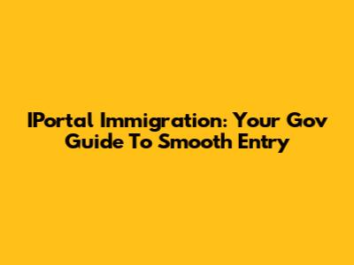 IPortal Immigration: Your Gov Guide To Smooth Entry