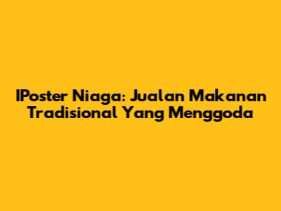 IPoster Niaga: Jualan Makanan Tradisional Yang Menggoda