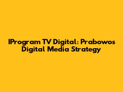 IProgram TV Digital: Prabowo's Digital Media Strategy