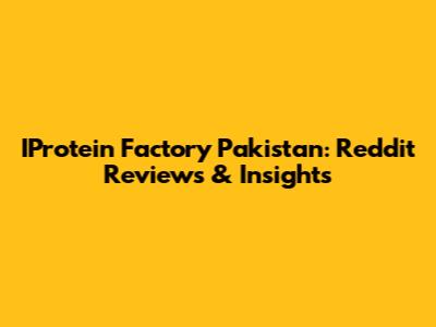 IProtein Factory Pakistan: Reddit Reviews & Insights
