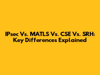 IPsec Vs. MATLS Vs. CSE Vs. SRH: Key Differences Explained