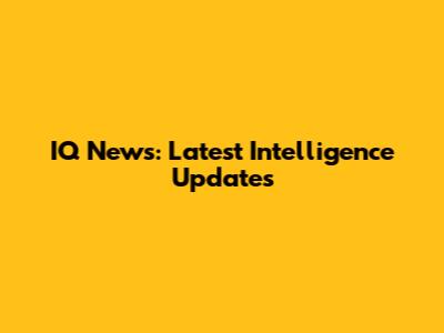 IQ News: Latest Intelligence Updates