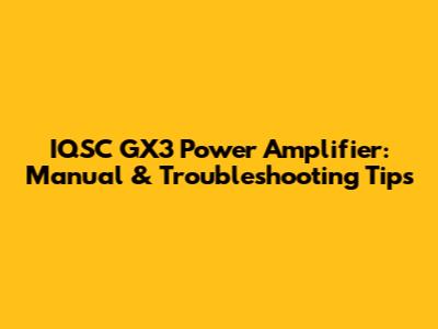IQSC GX3 Power Amplifier: Manual & Troubleshooting Tips