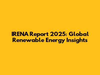 IRENA Report 2025: Global Renewable Energy Insights