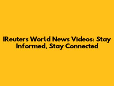IReuters World News Videos: Stay Informed, Stay Connected