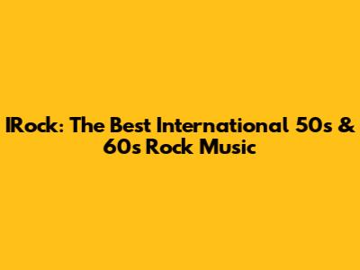 IRock: The Best International 50s & 60s Rock Music