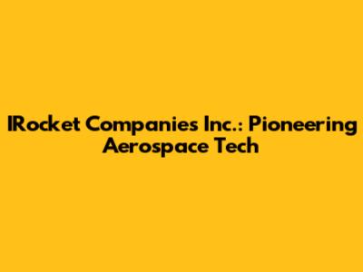 IRocket Companies Inc.: Pioneering Aerospace Tech