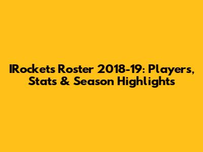 IRockets Roster 2018-19: Players, Stats & Season Highlights