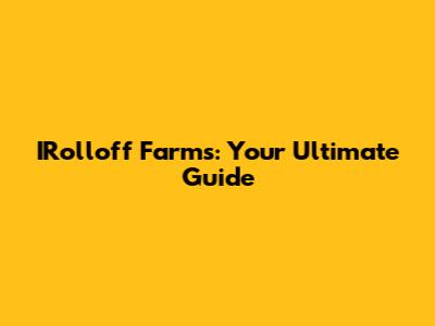 IRolloff Farms: Your Ultimate Guide