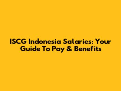 ISCG Indonesia Salaries: Your Guide To Pay & Benefits