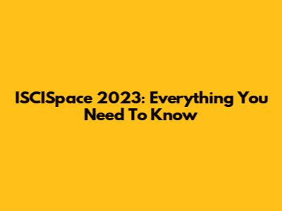 ISCISpace 2023: Everything You Need To Know