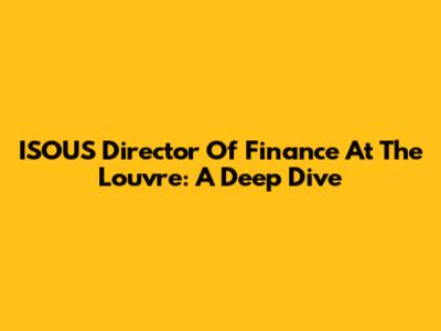 ISOUS Director Of Finance At The Louvre: A Deep Dive