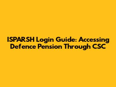 ISPARSH Login Guide: Accessing Defence Pension Through CSC
