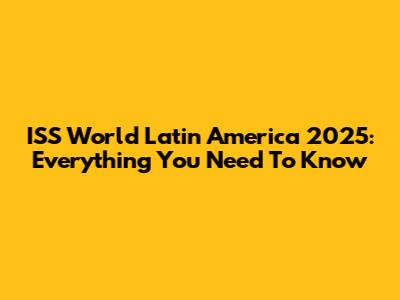 ISS World Latin America 2025: Everything You Need To Know