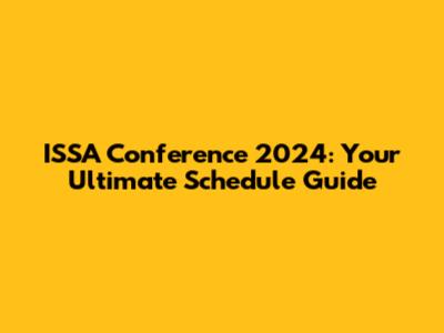 ISSA Conference 2024: Your Ultimate Schedule Guide