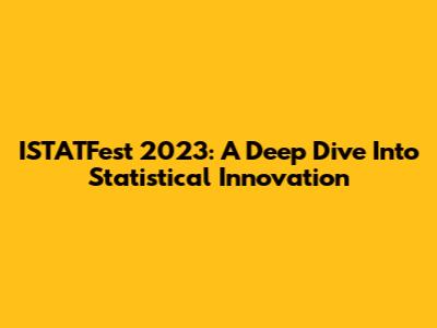 ISTATFest 2023: A Deep Dive Into Statistical Innovation