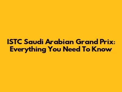 ISTC Saudi Arabian Grand Prix: Everything You Need To Know
