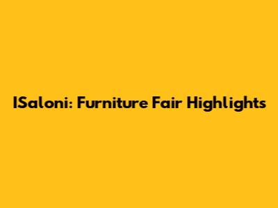ISaloni: Furniture Fair Highlights