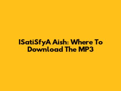 ISatiSfyA Aish: Where To Download The MP3
