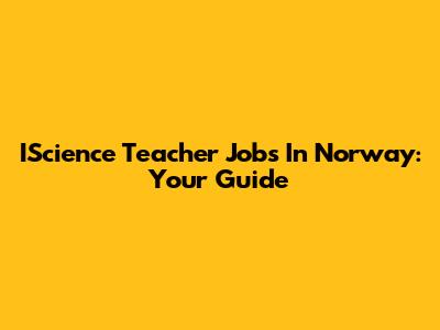 IScience Teacher Jobs In Norway: Your Guide