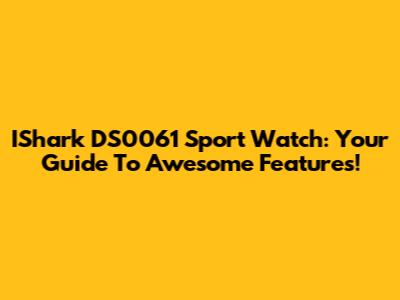 IShark DS0061 Sport Watch: Your Guide To Awesome Features!