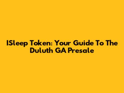 ISleep Token: Your Guide To The Duluth GA Presale