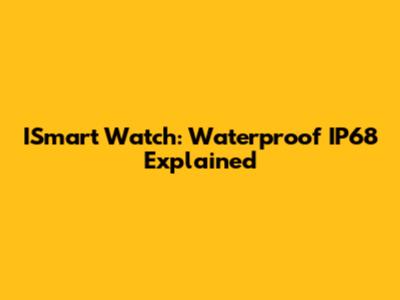 ISmart Watch: Waterproof IP68 Explained