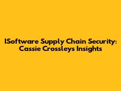 ISoftware Supply Chain Security: Cassie Crossley's Insights