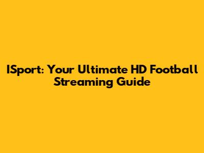 ISport: Your Ultimate HD Football Streaming Guide