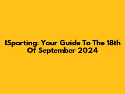 ISporting: Your Guide To The 18th Of September 2024