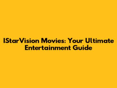 IStarVision Movies: Your Ultimate Entertainment Guide