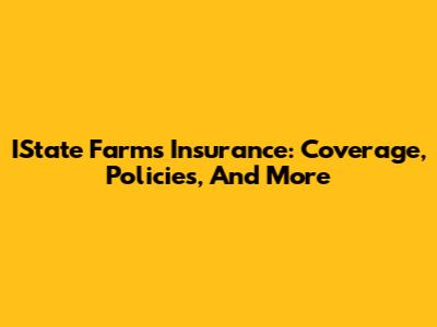 IState Farms Insurance: Coverage, Policies, And More