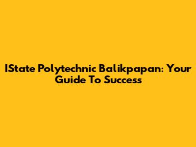 IState Polytechnic Balikpapan: Your Guide To Success