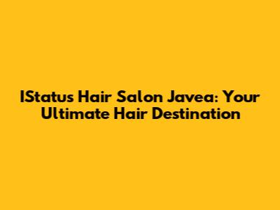 IStatus Hair Salon Javea: Your Ultimate Hair Destination